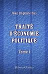Traité d'économie politique, ou simple exposition de la manière dont se forment, se distribuent, et se consomment les richesses. Tome 1