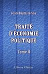 Traité d'économie politique, ou simple exposition de la manière dont se forment, se distribuent, et se consomment les richesses. Tome 2