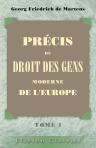 Précis du droit des gens moderne de l'Europe. Précédée d'une introduction et complétée par l'exposition des doctrines des publicistes contemporains et suivie d'une Bibliographie raisonnée du Droit des Gens par m. Ch. Vergé. Tome 1