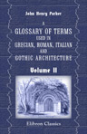 A Glossary of Terms Used in Grecian, Roman, Italian and Gothic Architecture. Exemplified by Eleven Hundred Woodcuts. Volume 2: Description of the Plates