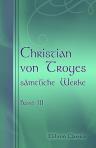 Christian von Troyes sämtliche Werke. Band III. Erec und Enide