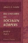 Bau und Leben des socialen Körpers. Encyclopädischer Entwurf einer realen Anatomie, Physiologie und Psychologie der menschlichen Gesellschaft mit besonderer Rücksicht auf die Volkswirtschaft als socialen Stoffwechsel. Band II. Theil 2. Das Gesez der socia