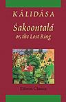 Sakoontalá; or, the Lost Ring. An Indian drama, translated into English prose and verse from the Sanskrit of Kálidása by Monier Williams