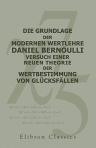 Die Grundlage der modernen Wertlehre: Daniel Bernoulli, Versuch einer neuen Theorie der Wertbestimmung von Glücksfällen. Aus dem Lateinischen übersetzt und mit Erläuterungen versehen von Professor Dr. Alfred Pringsheim; Mit einer Einleitung von Dr. Ludwig