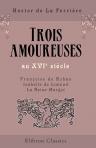 Trois amoureuses au XVIe siècle. Françoise de Rohan - Isabelle de Limeuil - La Reine Margot