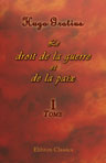 Le droit de la guerre et de la paix. Tome 1