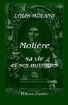 Molière, sa vie et ses ouvrages. Avec une notice sur le théatre et la troupe de Molière.