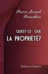 Qu'est-ce que la propriété?. Ou Recherches sur le principe du droit et du gouvernement. Premier mémoire