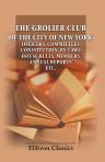 The Grolier Club of the City of New York: Officers, Committees, Constitution, By-Laws, House Rules, Members, Annual Reports etc