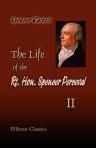 The Life of the Rt. Hon. Spencer Perceval, Including His Correspondence with Numerous Distinguished Persons. Volume 2