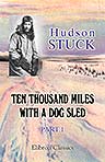 Ten Thousand Miles with a Dog Sled. A Narrative of Winter Travel in Interior Alaska