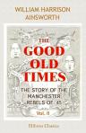 The Good Old Times: The Story of the Manchester Rebels of '45. In two volumes. Volume 2