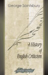 A History of English Criticism. Being the English Chapters of A History of Criticism and Literary Taste in Europe