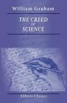 The Creed of Science. Religious, Moral, and Social