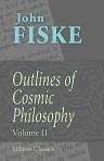 Outlines of Cosmic Philosophy. Based on the Doctrine of Evolution, with Criticisms on the Positive Philosophy. Volume 2