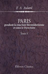 Paris pendant la réaction thermidorienne et sous le Directoire. Recueil de documents pour l'histoire de l'esprit public à Paris.Tome 5. Du 3 thermidor an VI au 19 brumaire an VIII (21 juillet 1798 - 10 novembre 1799)