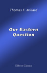 Our Eastern Question. America's Contact with the Orient and the Trend of Relations with China and Japan