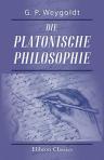 Die platonische Philosophie. Nach ihrem Wesen und ihren Schicksalen für höhergebildete aller Stände. Dargestellt von Dr. G. P. Weygoldt