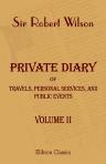 Private Diary of Travels, Personal Services, and Public Events, during Mission and Employment with the European Armies in the Campaigns of 1812, 1813, 1814. From the Invasion of Russia to the Capture of Paris. In two volumes. Volume 2