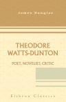 Theodore Watts-Dunton. Poet, Novelist, Critic