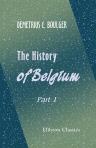 The History of Belgium. Part 1. Cæsar to Waterloo