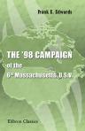 The '98 Campaign of the 6th Massachusetts, U.S.V.. By Lieut. Frank E. Edwards