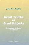 Great Truths on Great Subjects. Six Lectures Delivered at Brighton