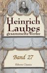 Heinrich Laubes gesammelte Werke. Band 27. Dramatische Werke. Band 5. Cato von Eisen. Montrose, der schwarze Markgraf. Der Statthalter von Bengalen
