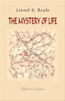 The Mystery of Life. An Essay in Reply to Dr. Gull's Attack on the Theory of Vitality in His Harveian Oration for 1870