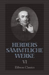 Herders sämmtliche Werke. Band 6: Fragmente zu einer 'Archäologie des Morgenlandes'. Unterhaltungen und Briefe über die ältesten Urkunden Älteste Urkunde des Menschengeschlechts, Band 1