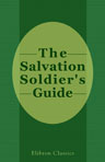 The Salvation Soldier's Guide. Being a Bible Chapter for the Morning and Evening of Every Day in the Year, together with Fragments for Mid-day Reading