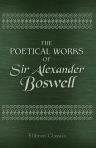 The Poetical Works of Sir Alexander Boswell, of Auchinleck, Baronet. Now First Collected and Edited, with Memoir, by Robert Howie Smith