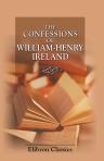 The Confessions of William-Henry Ireland. Containing the Particulars of His Fabrication of the Shakspeare Manuscripts; together with Anecdotes and Opinions (hitherto unpublished) of Many Distinguished Persons in the Literary, Political, and Theatrical Wor