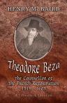 Theodore Beza. The Counsellor of the French Reformation, 1519 - 1605. Heroes of the Reformation