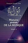 Histoire générale de la musique depuis les temps les plus anciens jusqu'à nos jours. Tome 5