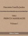 Two French Marriages. In Two Volumes. Volume 1. A Psyche of Today