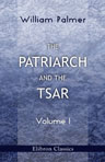 The Patriarch and the Tsar. Volume 1: The Replies of the Humble Nicon, by the Mercy of God Patriarch, against the Questions of the Boyar Simeon Streshneff and the Answers of the Metropolitan of Gaza Paisius Ligarides.Translated from the Russ by William Pa