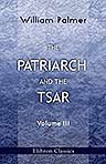 The Patriarch and the Tsar. Volume 3: History of the Condemnation of the Patriarch Nicon by a Plenary Council of the Orthodox Catholic Eastern Church, Held at Moscow A.D. 1666 - 1667. Written by Paisius Ligarides of Scio. Translated, with Supplements, by
