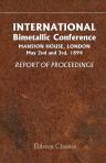 International Bimetallic Conference. Mansion House, London. May 2nd and 3rd, 1894. Report of Proceedings