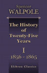 The History of Twenty-Five Years. Volume 1. 1856 - 1865