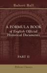 A Formula Book of English Official Historical Documents. Part 2: Ministerial and Judicial Records, Selected and Transcribed by a Seminar of the London School of Economics. Compiled by Hubert Hall