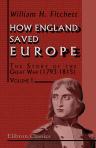 How England Saved Europe. The Story of the Great War (1793-1815). In Four Volumes. Volume 1. From the Low Countries to Egypt