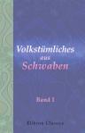 Volkstümliches aus Schwaben. Gesammelt und herausgegeben von A. Birlinger und M. R. Buck. Band I. Sagen, Märchen, Volksaberglauben