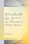 Elisabeth de S***, ou l'histoire d'une Russe. Publiée par une de ses Compatriotes. Tome 1