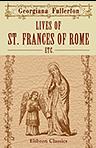 Lives of St. Frances of Rome, etc. With an Introductory Essay on the Miraculous Life of the Saints, by J. M. Capes