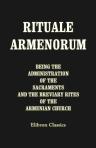 Rituale Armenorum being the Administration of the Sacraments and the Breviary Rites of the Armenian Church. Together with the Greek Rites of Baptism and Epiphany edited from the oldest MSS. by F. C. Conybeare, and the East Syrian Epiphany Rites. Translate