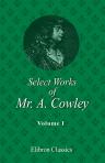 Select Works of Mr. A. Cowley. In Two Volumes. With a Preface and Notes by the Editor R. Hurd. Volume 1