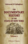 The Documentary History of the State of New York. Arranged under direction of the Hon. Christopher Morgan. Volume 1