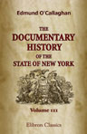 The Documentary History of the State of New York. Arranged under direction of the Hon. Christopher Morgan. Volume 3