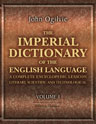 The Imperial Dictionary of the English Language: a Complete Encyclopedic Lexicon, Literary, Scientific and Technological. Edited by Charles Annandale. Volume 1. A - Depascent